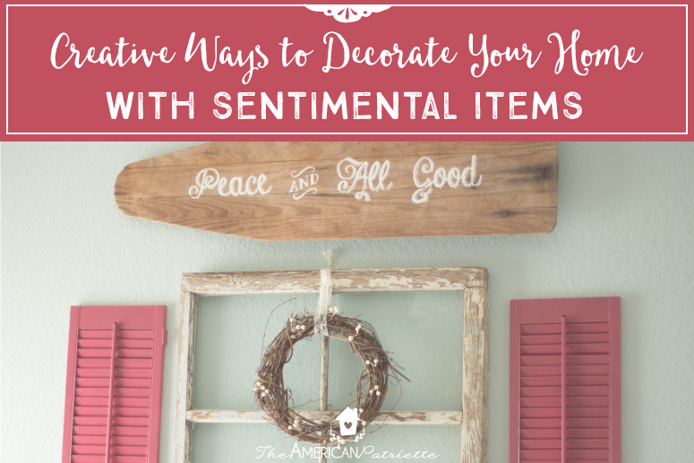 Creative ways to decorate your home with sentimental items - use home decor to commemorate important people, places, and events in your life!