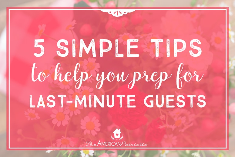 5 Simple Tips to Help You Prepare for Last-Minute Guests; Hospitality Tips; Preparing for Company